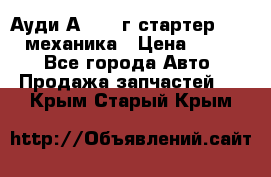 Ауди А4 1995г стартер 1,6adp механика › Цена ­ 2 500 - Все города Авто » Продажа запчастей   . Крым,Старый Крым